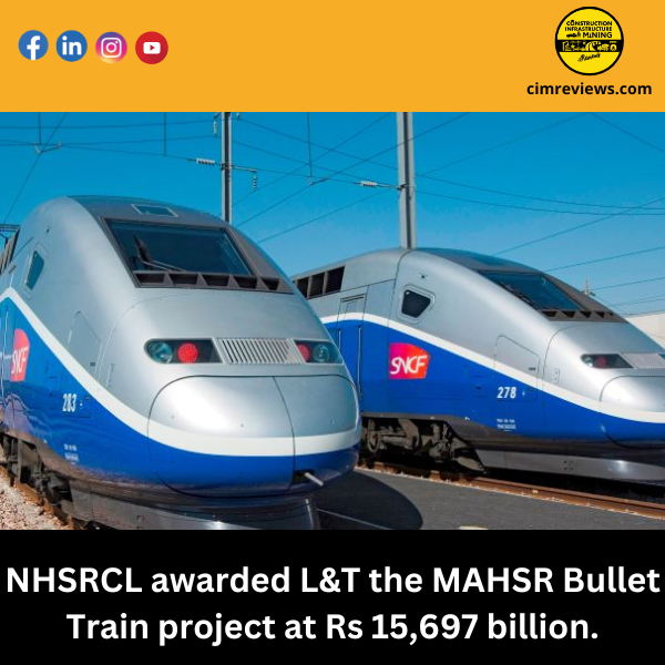 NHSRCL awarded L&T the MAHSR Bullet Train project at Rs 15,697 billion.