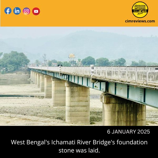 West Bengal’s Ichamati River Bridge’s foundation stone was laid.