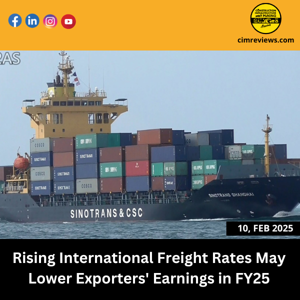 Rising International Freight Rates May Lower Exporters’ Earnings in FY25