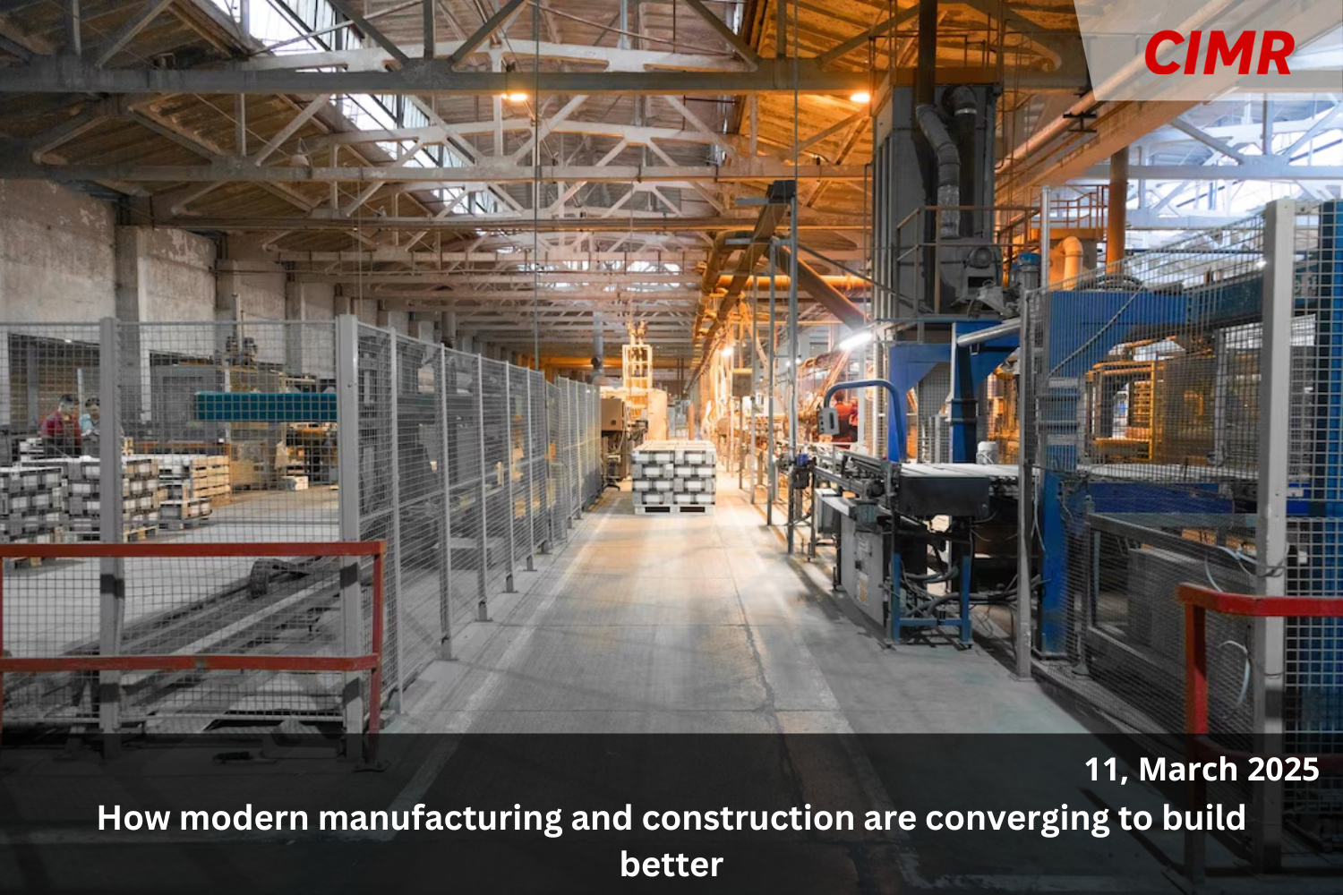 How modern manufacturing and construction are converging to build better