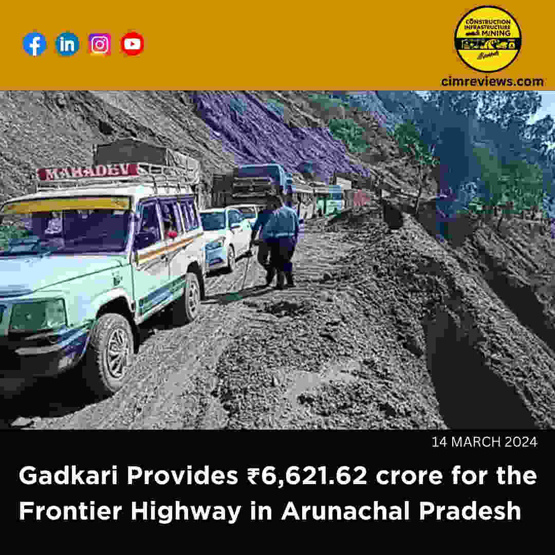 Gadkari Provides ₹6,621.62 crore for the Frontier Highway in Arunachal Pradesh
