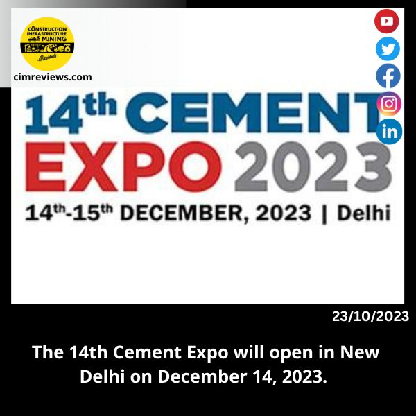 The 14th Cement Expo will open in New Delhi on December 14, 2023.