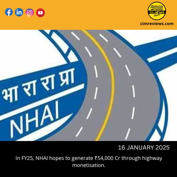 In FY25, NHAI hopes to generate ₹54,000 Cr through highway monetisation.