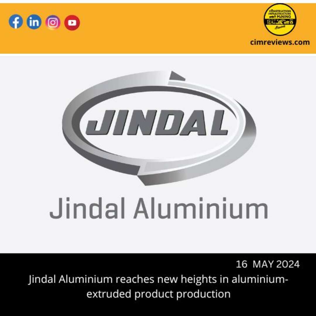 Jindal Aluminium reaches new heights in aluminium-extruded product production
