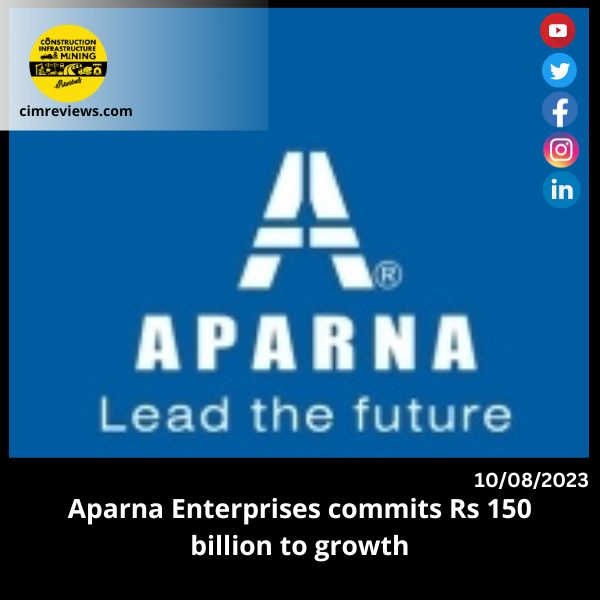 Aparna Enterprises commits Rs 150 billion to growth.