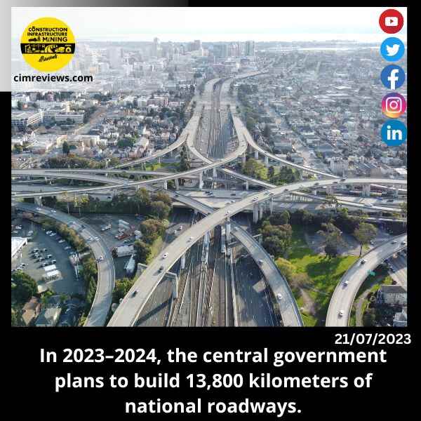 In 2023–2024, the central government plans to build 13,800 kilometers of national roadways.
