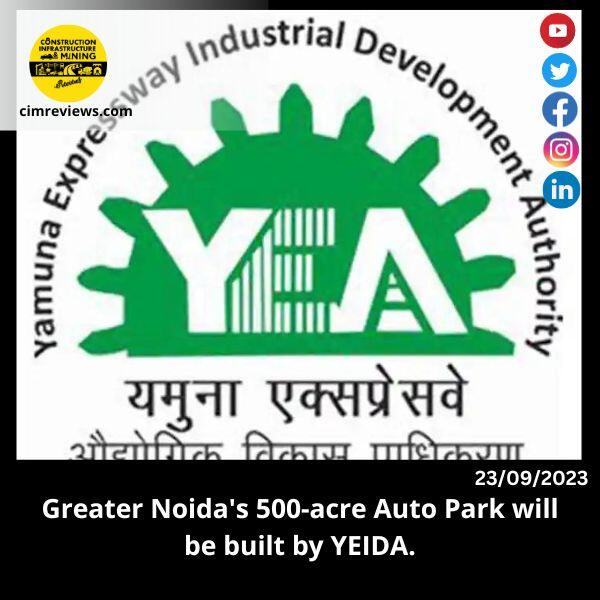 Greater Noida’s 500-acre Auto Park will be built by YEIDA.