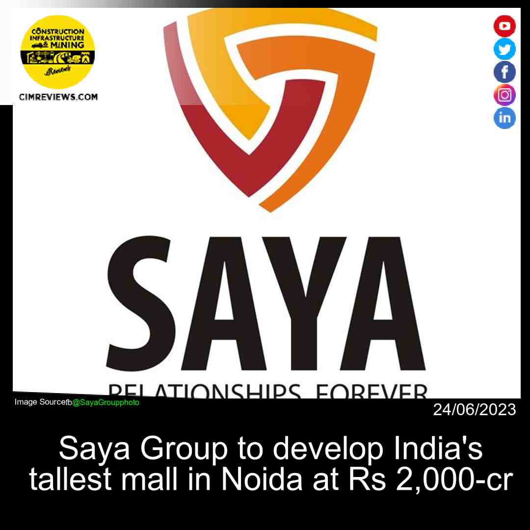 Saya Group to develop India’s tallest mall in Noida at Rs 2,000crIndia’s tallest mallSaya Group to develop India’s tallest mall in Noida at Rs 2,000-cr