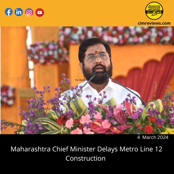 Maharashtra Chief Minister Delays Metro Line 12 Construction