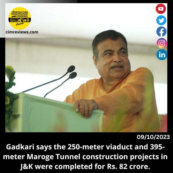 Gadkari says the 250-meter viaduct and 395-meter Maroge Tunnel construction projects in J&K were completed for Rs. 82 crore.