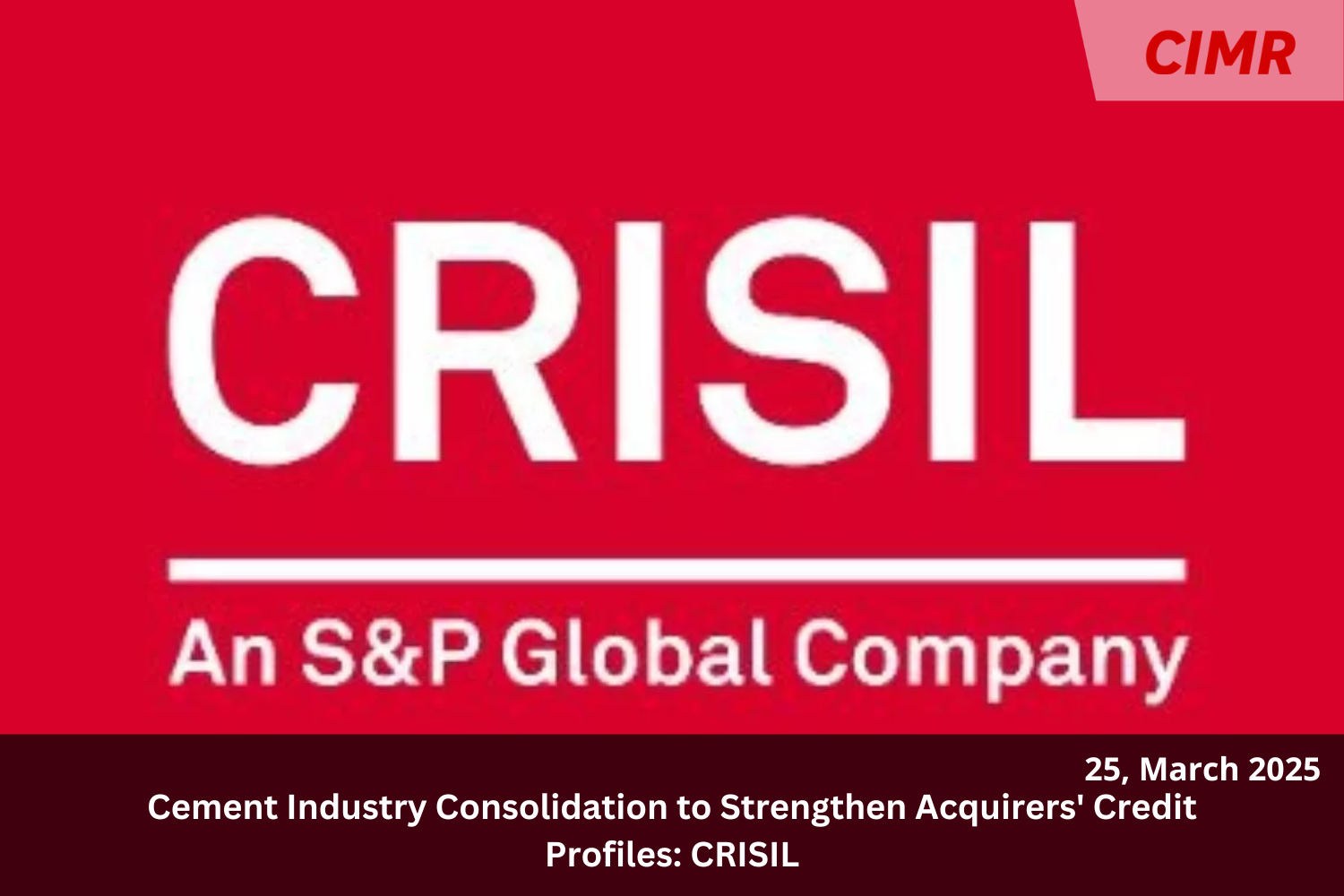 Cement Industry Consolidation to Strengthen Acquirers’ Credit Profiles: CRISIL