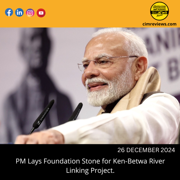 PM Lays Foundation Stone for Ken-Betwa River Linking Project