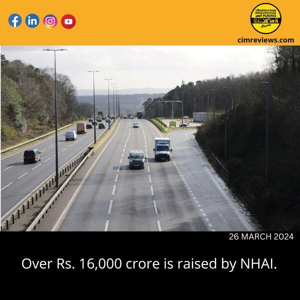 Over Rs. 16,000 crore is raised by NHAI.