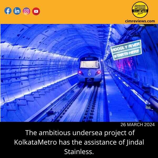 The ambitious undersea project of KolkataMetro has the assistance of Jindal Stainless.