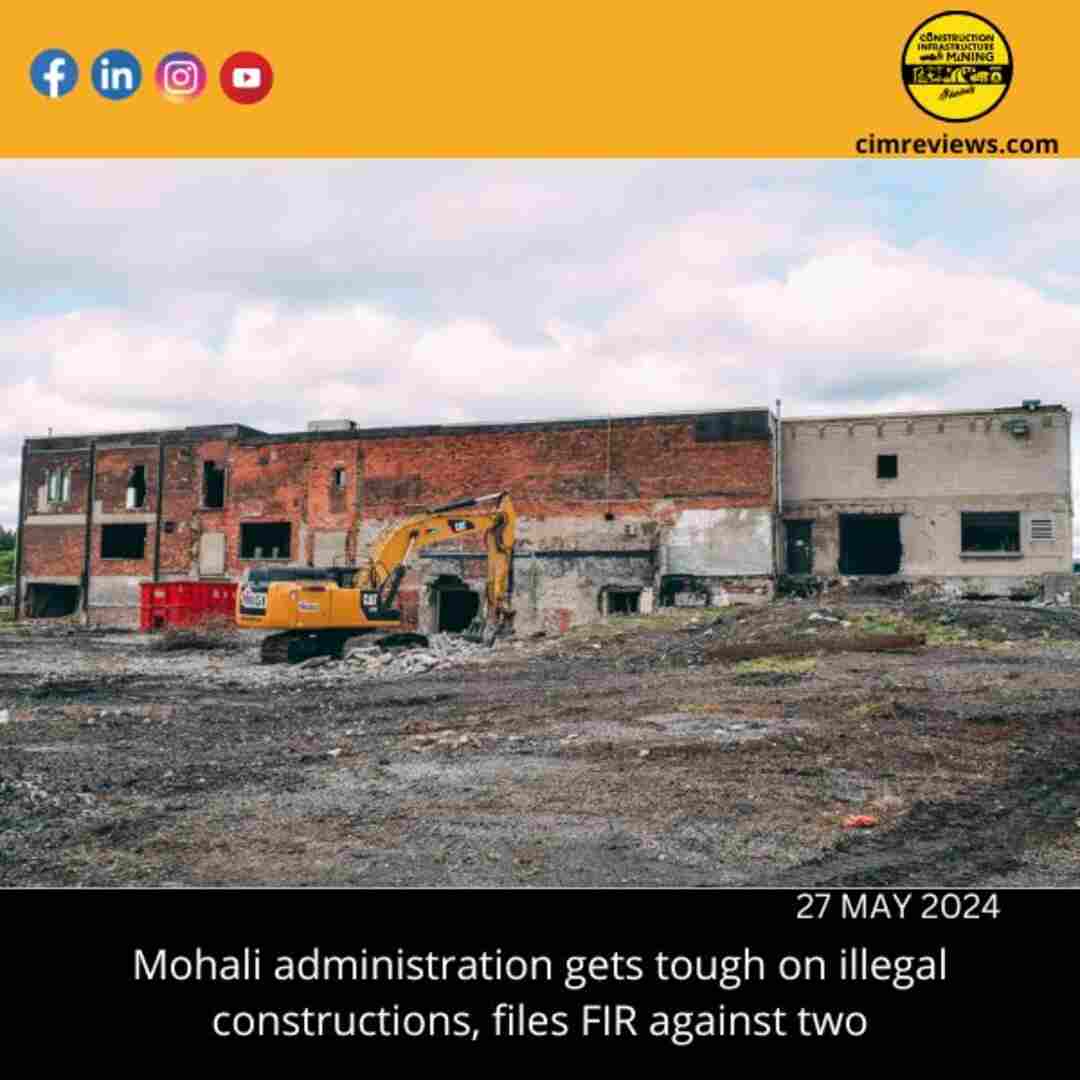 Mohali administration gets tough on illegal constructions, files FIR against two