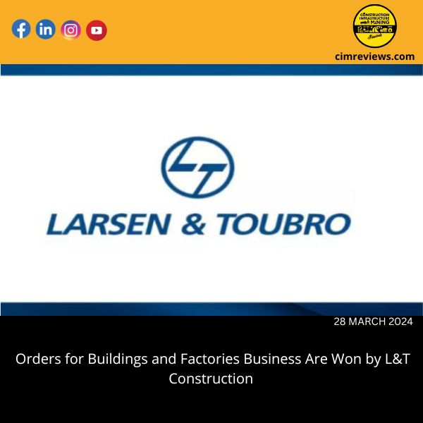 Orders for Buildings and Factories Business Are Won by L&T Construction