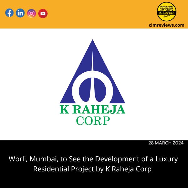 Worli, Mumbai, to See the Development of a Luxury Residential Project by K Raheja Corp