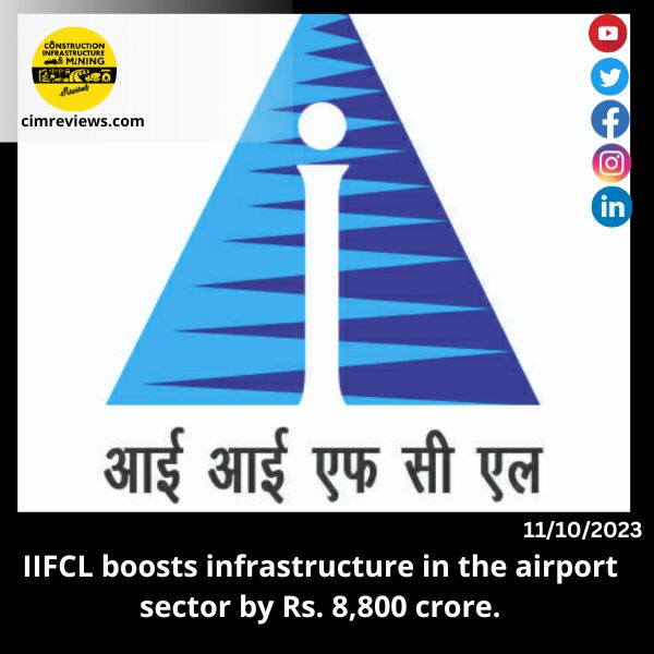 IIFCL boosts infrastructure in the airport sector by Rs. 8,800 crore.