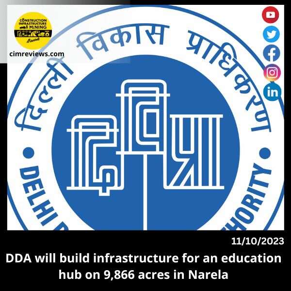 DDA will build infrastructure for an education hub on 9,866 acres in Narela