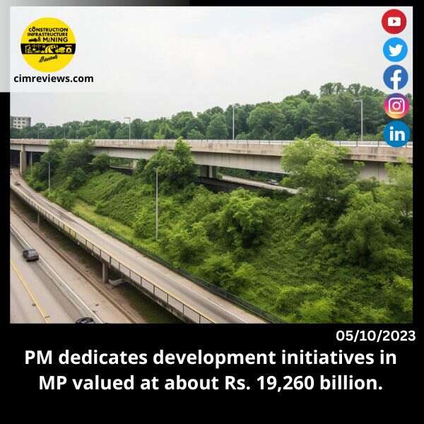 PM dedicates development initiatives in MP valued at about Rs. 19,260 billion.