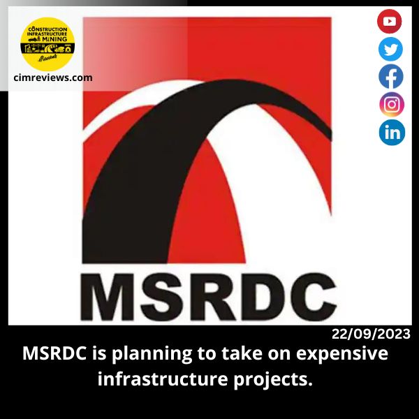 MSRDC is planning to take on expensive infrastructure projects.