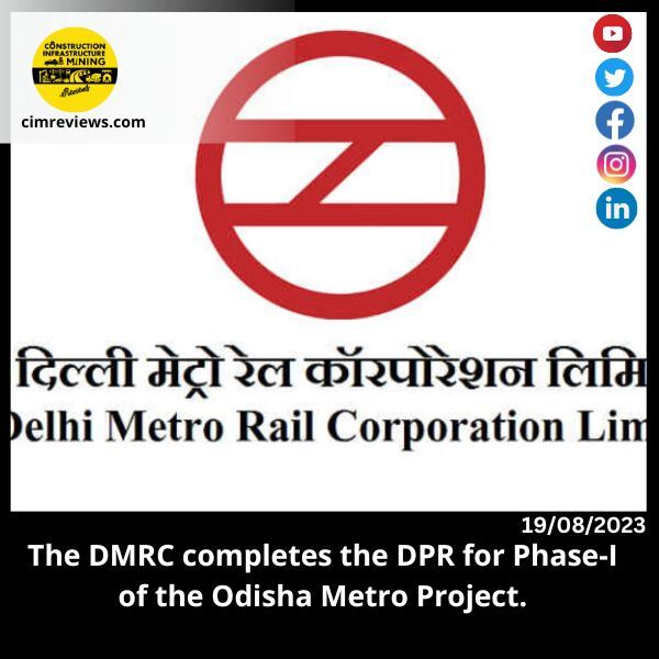 The DMRC completes the DPR for Phase-I of the Odisha Metro Project.
