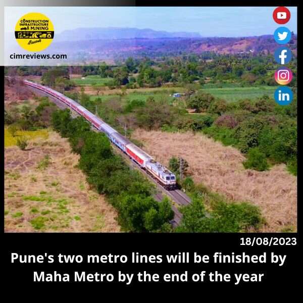 Pune’s two metro lines will be finished by Maha Metro by the end of the year.