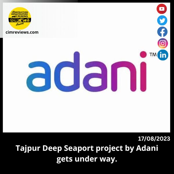 Tajpur Deep Seaport project by Adani gets under way.