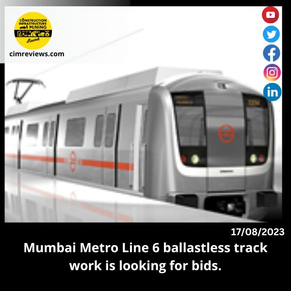 Mumbai Metro Line 6 ballastless track work is looking for bids.