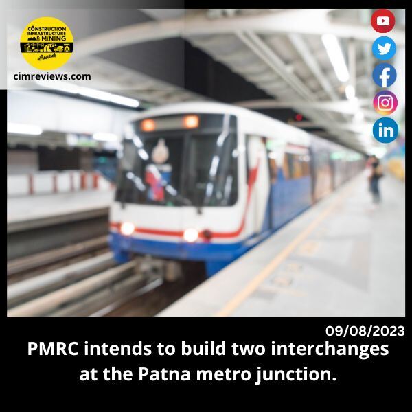 PMRC intends to build two interchanges at the Patna metro junction.