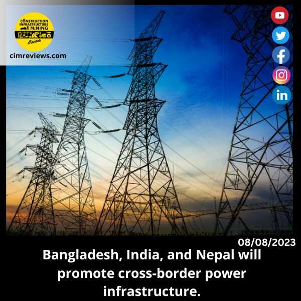 Bangladesh, India, and Nepal will promote cross-border power infrastructure.