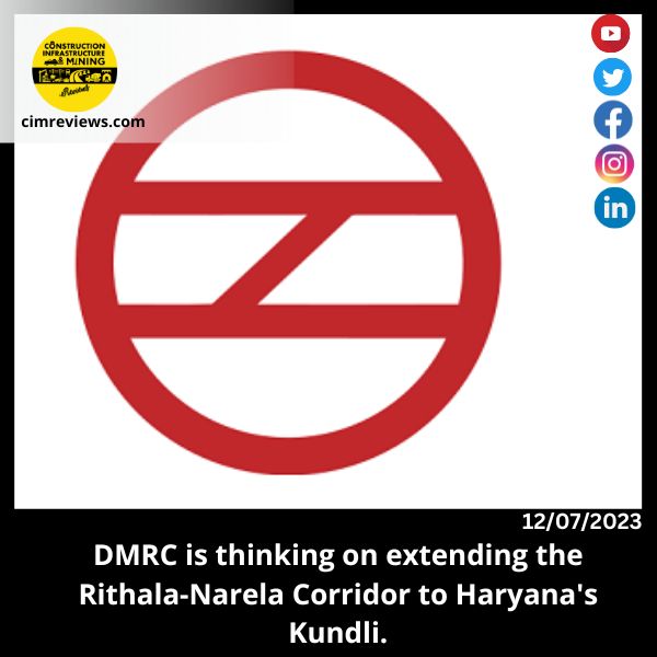 DMRC is thinking on extending the Rithala-Narela Corridor to Haryana’s Kundli.