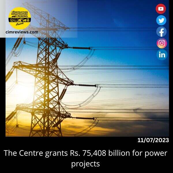 The Centre grants Rs. 75,408 billion for power projects.