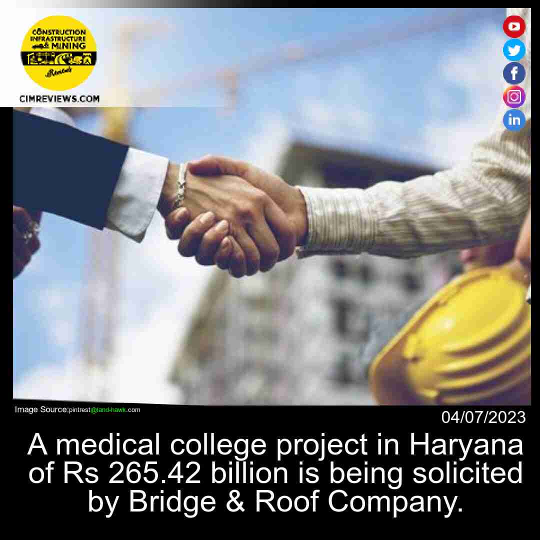 A medical college project in Haryana of Rs 265.42 billion is being solicited by Bridge & Roof Company.