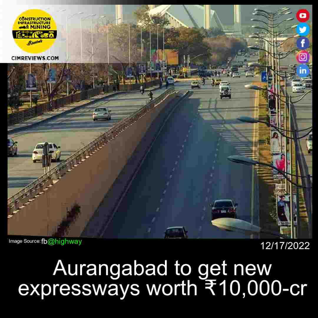 Aurangabad to get new expressways worth ₹10,000-cr
