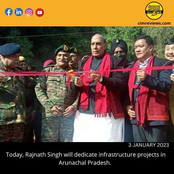 Today, Rajnath Singh will dedicate infrastructure projects in Arunachal Pradesh.