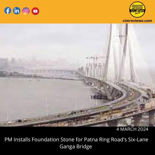 PM Installs Foundation Stone for Patna Ring Road’s Six-Lane Ganga Bridge