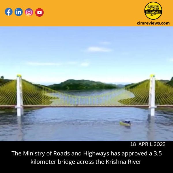 The Ministry of Roads and Highways has approved a 3.5 kilometer bridge across the Krishna River