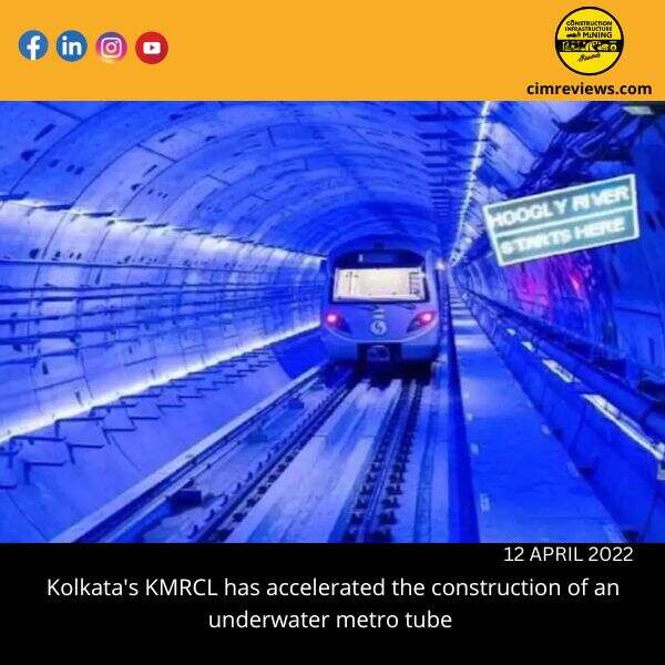 Kolkata’s KMRCL has accelerated the construction of an underwater metro tube