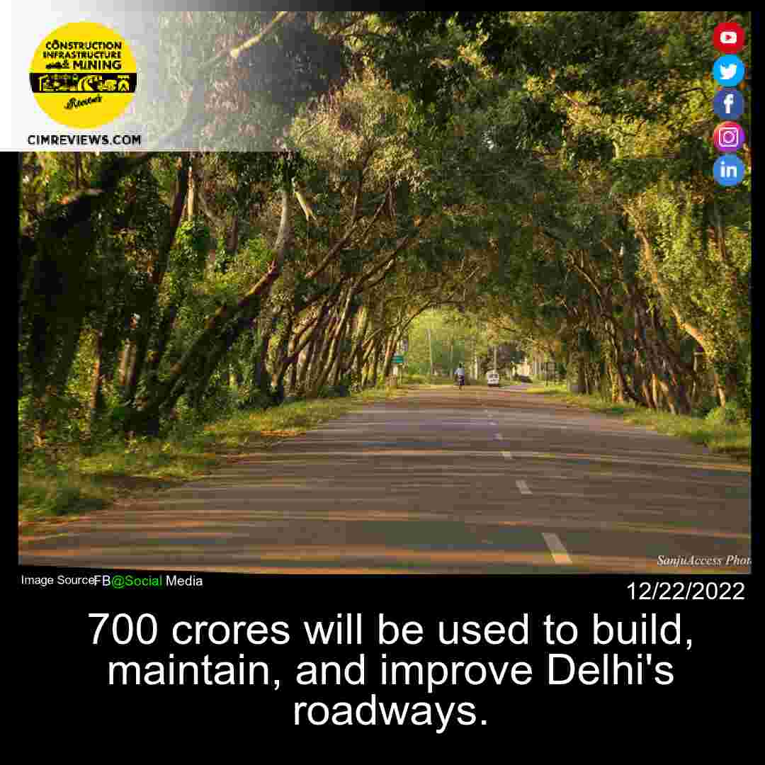 700 crores will be used to build, maintain, and improve Delhi’s roadways.