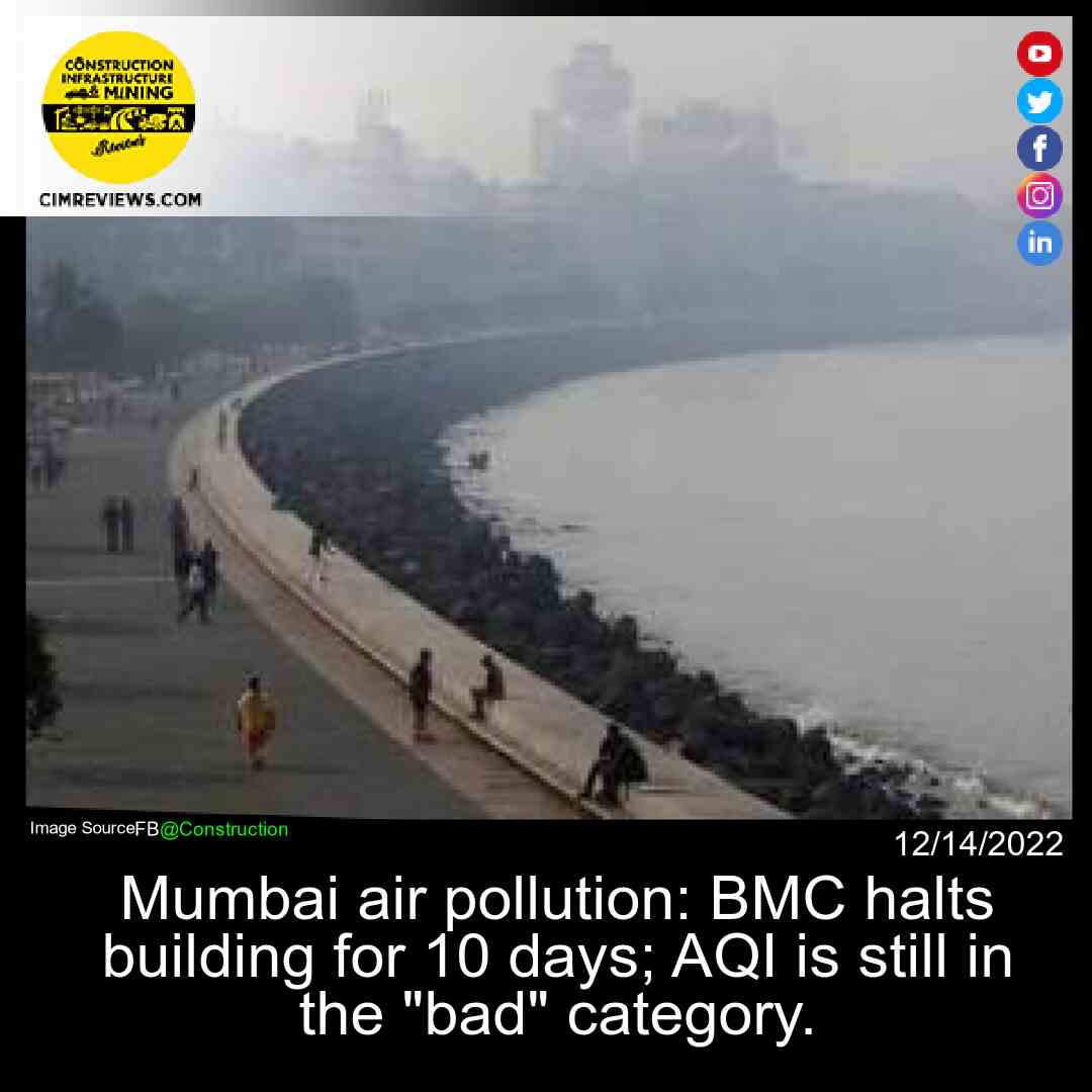 Mumbai air pollution: BMC halts building for 10 days; AQI is still in the “bad” category.