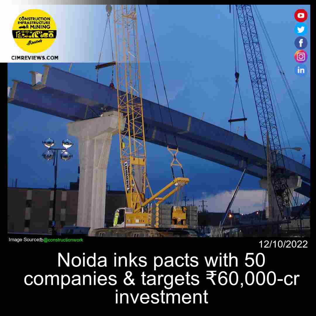 Noida inks pacts with 50 companies & targets ₹60,000-cr investment
