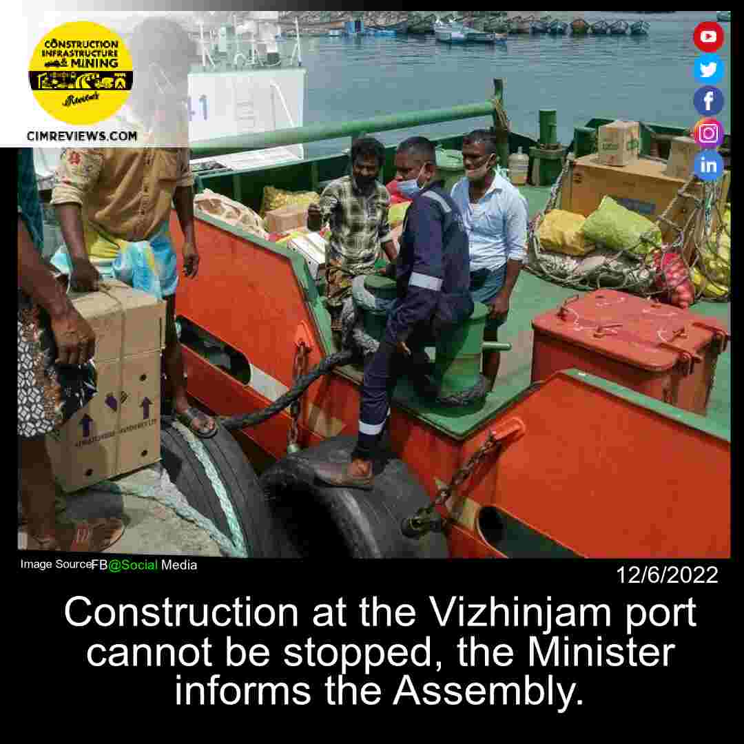 Construction at the Vizhinjam port cannot be stopped, the Minister informs the Assembly.