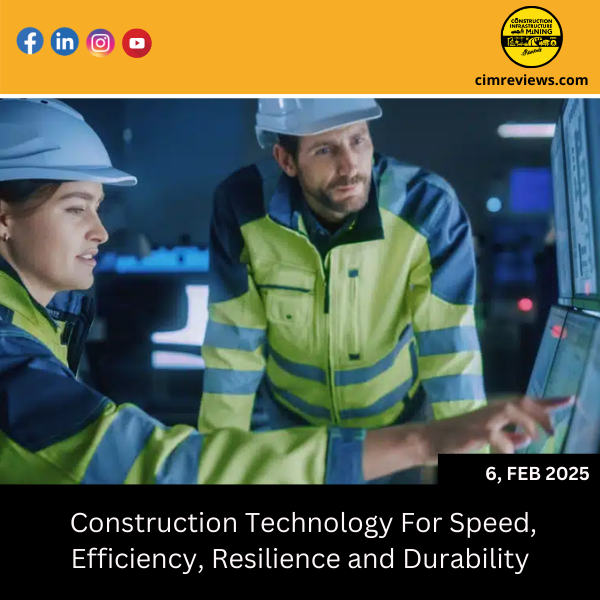 Construction Technology For Speed, Efficiency, Resilience and Durability