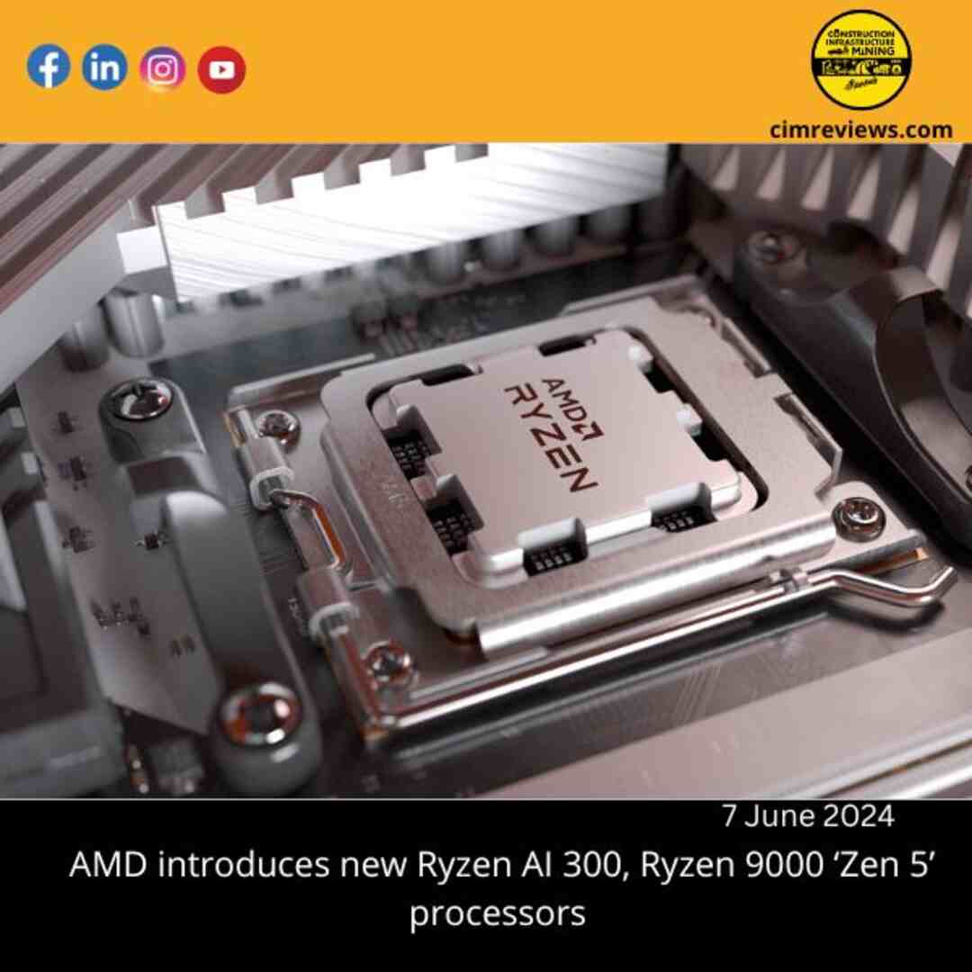 AMD introduces new Ryzen AI 300, Ryzen 9000 ‘Zen 5’ processors