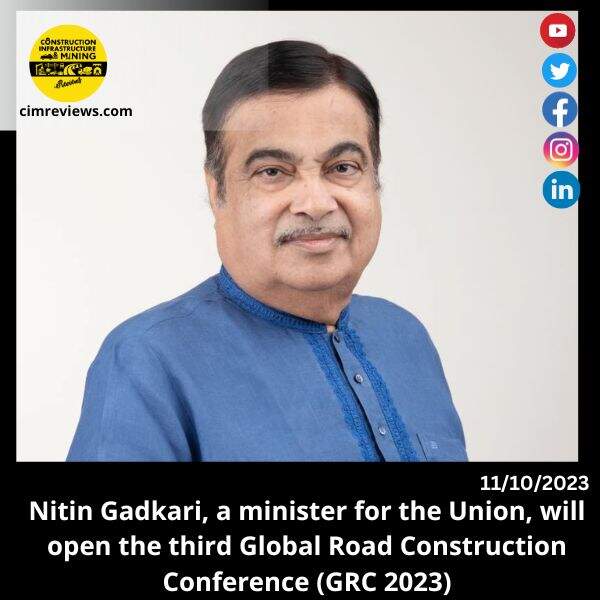 Nitin Gadkari, a minister for the Union, will open the third Global Road Construction Conference (GRC 2023)